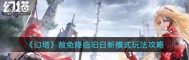 《攻略幻塔旧日幻想，打出顶级爬塔技巧！》（幻塔老玩家分享经验，助你一举突破爬塔难关！）